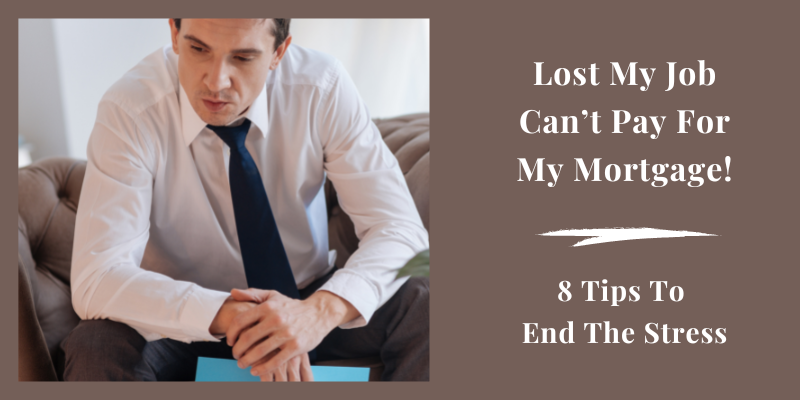 Lost My Job, Can’t Pay My Mortgage – 8 Tips to End the Stress