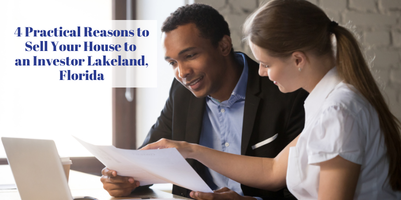 4 Practical Reasons to Sell Your House to an Investor Lakeland, Florida
